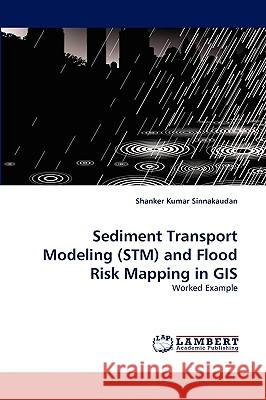 Sediment Transport Modeling (STM) and Flood Risk Mapping in GIS Shanker Kumar Sinnakaudan 9783838347332 LAP Lambert Academic Publishing