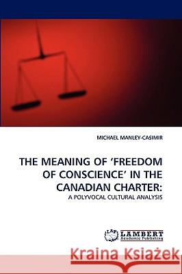 The Meaning of 'Freedom of Conscience' in the Canadian Charter Michael Manley-Casimir 9783838347486