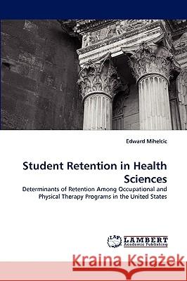 Student Retention in Health Sciences Edward Mihelcic 9783838347554