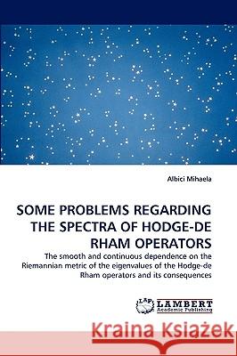 Some Problems Regarding the Spectra of Hodge-de Rham Operators Albici Mihaela 9783838348162 LAP Lambert Academic Publishing
