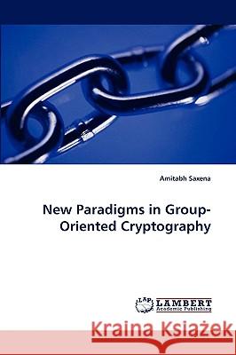 New Paradigms in Group-Oriented Cryptography Amitabh Saxena 9783838348513 LAP Lambert Academic Publishing