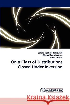 On a Class of Distributions Closed Under Inversion Saleha Naghmi Habibullah, Ahmed Zogo Memon, Munir Ahmad 9783838348681 LAP Lambert Academic Publishing