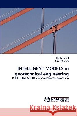 Intelligent Models in Geotechnical Engineering Pijush Samui, T G Sitharam (Indian Institute of Science Department of Civil Engineering Bengaluru Karnataka India) 9783838348766