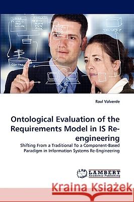 Ontological Evaluation of the Requirements Model in IS Re-engineering Raul Valverde (Concordia University, Canada) 9783838349022 LAP Lambert Academic Publishing