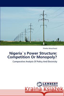 Nigerias Power Structure: Competition or Monopoly? Amucheazi Nneka 9783838349121