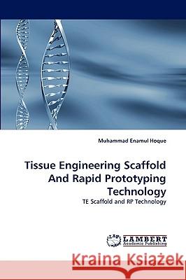 Tissue Engineering Scaffold And Rapid Prototyping Technology Muhammad Enamul Hoque 9783838349299