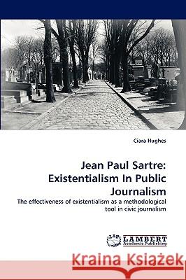 Jean Paul Sartre: Existentialism In Public Journalism Ciara Hughes 9783838349503