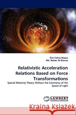 Relativistic Acceleration Relations Based on Force Transformations Timi Fahria Haque, MD Haider Ali Biswas 9783838349572
