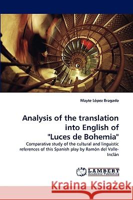 Analysis of the Translation Into English of Luces de Bohemia Mayte Lpez Bragado, Mayte Lopez Bragado 9783838349602