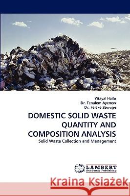 Domestic Solid Waste Quantity and Composition Analysis Yitayal Hailu, Dr Tenalem Ayenew, Dr Feleke Zewuge 9783838349657 LAP Lambert Academic Publishing