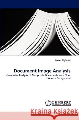Document Image Analysis: Computer Analysis of Composite Documents with Non-Uniform Background Yasser Alginahi 9783838349930 LAP Lambert Academic Publishing