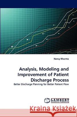 Analysis, Modeling and Improvement of Patient Discharge Process Nancy Khurma 9783838349961 LAP Lambert Academic Publishing