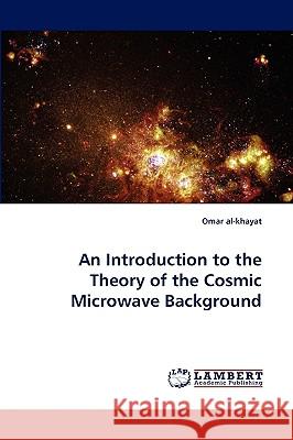 An Introduction to the Theory of the Cosmic Microwave Background Omar Al-Khayat 9783838350141 LAP Lambert Academic Publishing