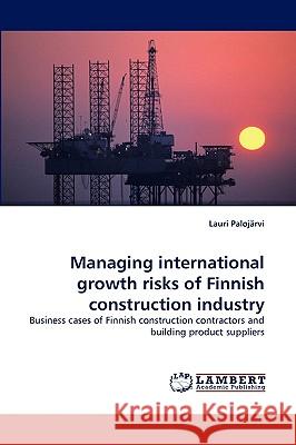 Managing International Growth Risks of Finnish Construction Industry Lauri Palojrvi, Lauri Palojarvi 9783838350257