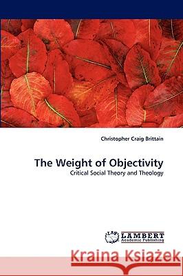 The Weight of Objectivity Christopher Craig Brittain (Author Is Changing Institutions on July 1 2017) 9783838350332