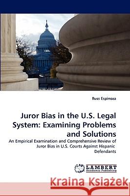 Juror Bias in the U.S. Legal System: Examining Problems and Solutions Russ Espinoza 9783838350370