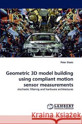 Geometric 3D model building using compliant motion sensor measurements Slaets, Peter 9783838350424 LAP Lambert Academic Publishing AG & Co KG