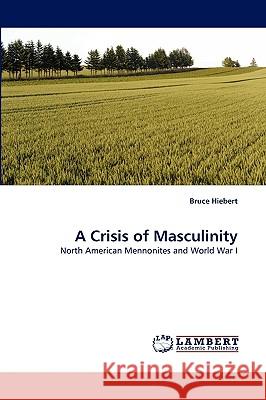 A Crisis of Masculinity Bruce Hiebert 9783838351230 LAP Lambert Academic Publishing