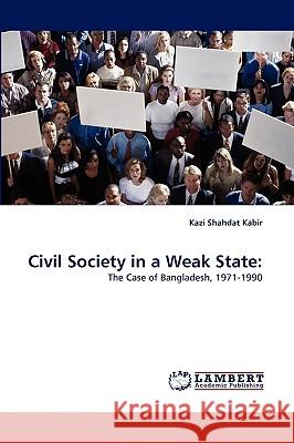 Civil Society in a Weak State Kazi Shahdat Kabir 9783838351452 LAP Lambert Academic Publishing