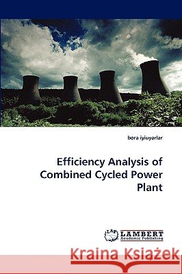 Efficiency Analysis of Combined Cycled Power Plant Bora Iyiuyarlar 9783838351513 LAP Lambert Academic Publishing