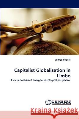 Capitalist Globalisation in Limbo Wilfred Ukpere 9783838351797 LAP Lambert Academic Publishing