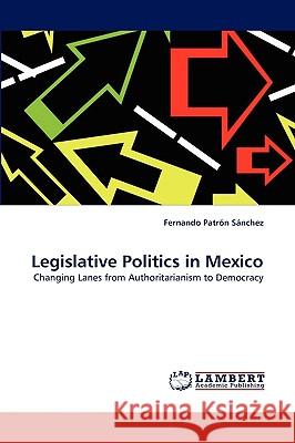 Legislative Politics in Mexico Fernando Patrón Sánchez 9783838351964