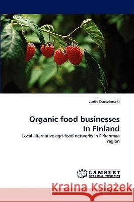 Organic Food Businesses in Finland Judit Csosznszki, Judit Csoszanszki 9783838352282