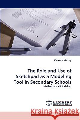 The Role and Use of Sketchpad as a Modeling Tool in Secondary Schools Vimolan Mudaly 9783838352589 LAP Lambert Academic Publishing