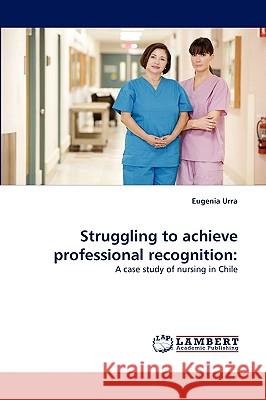Struggling to achieve professional recognition Eugenia Urra 9783838352794 LAP Lambert Academic Publishing