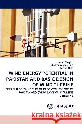 Wind Energy Potential in Pakistan and Basic Design of Wind Turbine Umair Mughal, Ghufran Ahmed Bala, Danish Khan 9783838352992 LAP Lambert Academic Publishing
