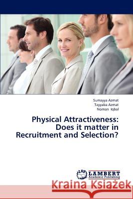 Physical Attractiveness: Does It Matter in Recruitment and Selection? Azmat Sumayya 9783838353395