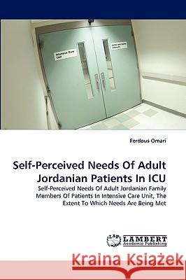 Self-Perceived Needs Of Adult Jordanian Patients In ICU Ferdous Omari 9783838353500