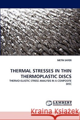 Thermal Stresses in Thin Thermoplastic Discs Metn Sayer, Met N Sayer 9783838353562 LAP Lambert Academic Publishing