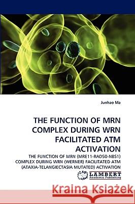 The Function of Mrn Complex During Wrn Facilitated ATM Activation Junhao Ma 9783838353616