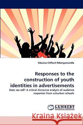 Responses to the Construction of Youth Identities in Advertisements Sibusiso Clifford Ndlangamandla 9783838353739 LAP Lambert Academic Publishing