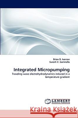 Integrated Micropumping Brian D Iverson, Suresh V Garimella 9783838354071 LAP Lambert Academic Publishing