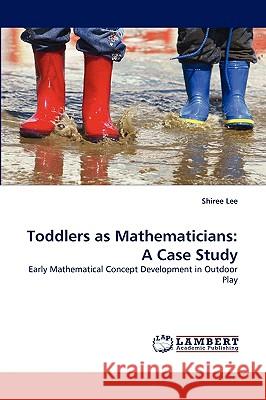 Toddlers as Mathematicians: A Case Study Shiree Lee 9783838354149 LAP Lambert Academic Publishing