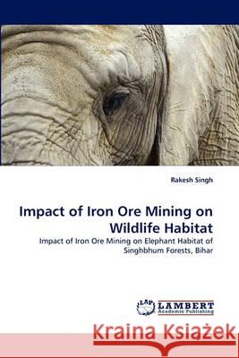 Impact of Iron Ore Mining on Wildlife Habitat Rakesh Singh 9783838354163 LAP Lambert Academic Publishing