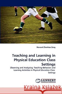 Teaching and Learning in Physical Education Class Settings Howard Zhenhao Zeng 9783838354644