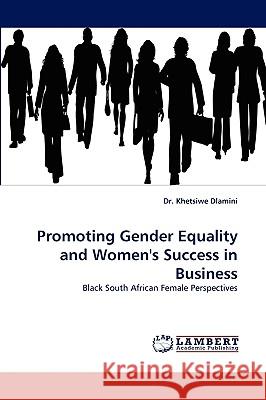 Promoting Gender Equality and Women's Success in Business Dr Khetsiwe Dlamini, Dr 9783838354781