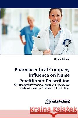 Pharmaceutical Company Influence on Nurse Practitioner Prescribing Elizabeth Blunt 9783838354811