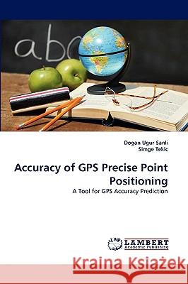 Accuracy of GPS Precise Point Positioning Dogan Ugur Sanli, Simge Tekic 9783838355047 LAP Lambert Academic Publishing