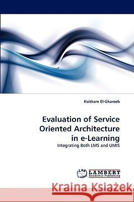 Evaluation of Service Oriented Architecture in E-Learning Haitham El-Ghareeb 9783838355382 LAP Lambert Academic Publishing