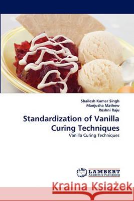 Standardization of Vanilla Curing Techniques Shailesh Kumar Singh, Manjusha Mathew, Roshni Raju 9783838355443 LAP Lambert Academic Publishing