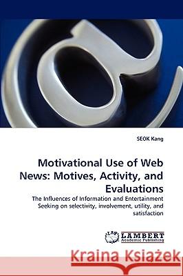 Motivational Use of Web News: Motives, Activity, and Evaluations Kang, Seok 9783838355702