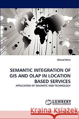 Semantic Integration of GIS and OLAP in Location Based Services Ahmad Haris 9783838356495