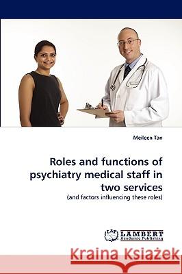 Roles and functions of psychiatry medical staff in two services Meileen Tan 9783838356730 LAP Lambert Academic Publishing