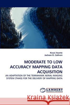 Moderate to Low Accuracy Mapping Data Acquisition Kwasi Asante, Jackson D Cothren 9783838356815 LAP Lambert Academic Publishing