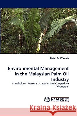 Environmental Management in the Malaysian Palm Oil Industry Mohd Rafi Yaacob 9783838356983
