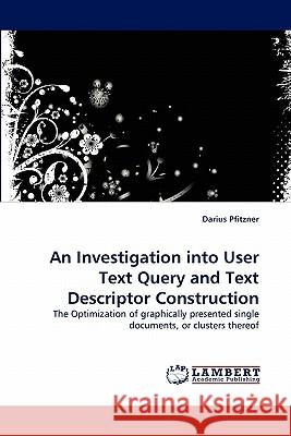 An Investigation into User Text Query and Text Descriptor Construction Darius Pfitzner 9783838357607